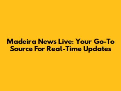 Madeira News Live: Your Go-To Source For Real-Time Updates