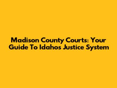 Madison County Courts: Your Guide To Idaho's Justice System