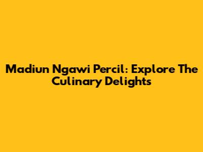 Madiun Ngawi Percil: Explore The Culinary Delights