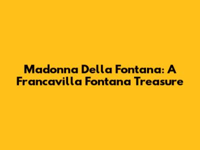 Madonna Della Fontana: A Francavilla Fontana Treasure