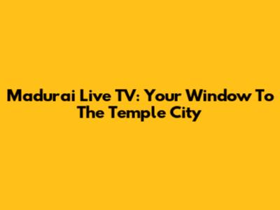 Madurai Live TV: Your Window To The Temple City