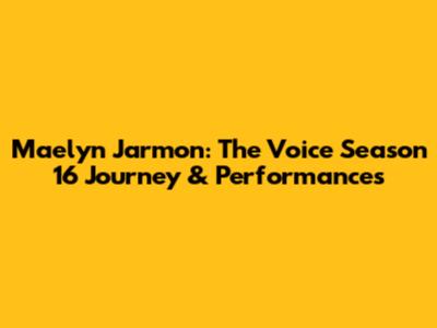 Maelyn Jarmon: The Voice Season 16 Journey & Performances