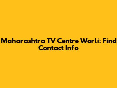 Maharashtra TV Centre Worli: Find Contact Info