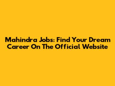 Mahindra Jobs: Find Your Dream Career On The Official Website