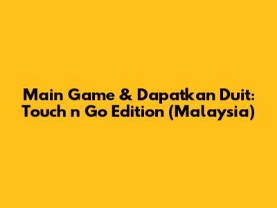 Main Game & Dapatkan Duit: Touch 'n Go Edition (Malaysia)