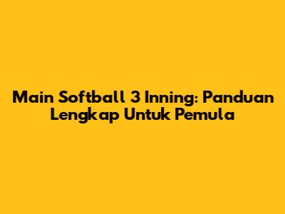 Main Softball 3 Inning: Panduan Lengkap Untuk Pemula