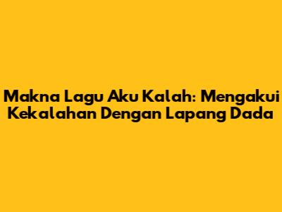 Makna Lagu 'Aku Kalah': Mengakui Kekalahan Dengan Lapang Dada