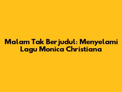 Malam Tak Berjudul: Menyelami Lagu Monica Christiana