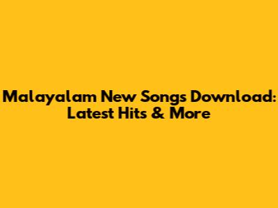 Malayalam New Songs Download: Latest Hits & More