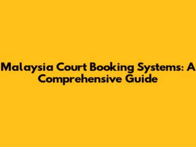 Malaysia Court Booking Systems: A Comprehensive Guide
