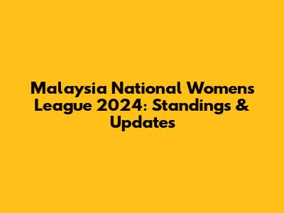 Malaysia National Women's League 2024: Standings & Updates