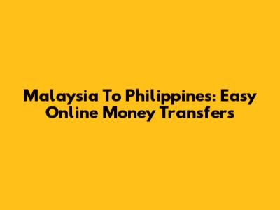 Malaysia To Philippines: Easy Online Money Transfers