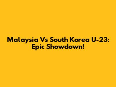 Malaysia Vs South Korea U-23: Epic Showdown!