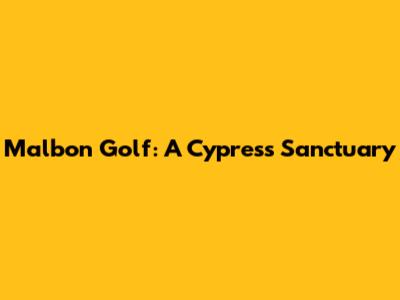 Malbon Golf: A Cypress Sanctuary