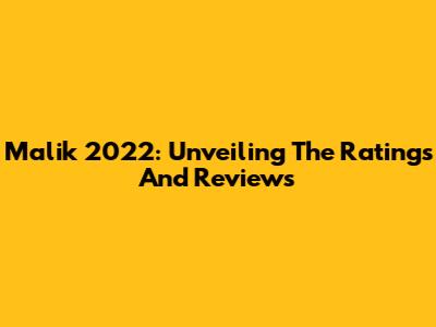 Malik 2022: Unveiling The Ratings And Reviews