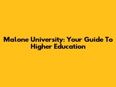 Malone University: Your Guide To Higher Education