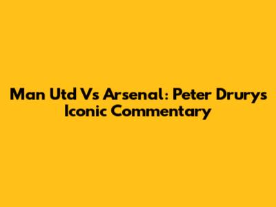 Man Utd Vs Arsenal: Peter Drury's Iconic Commentary