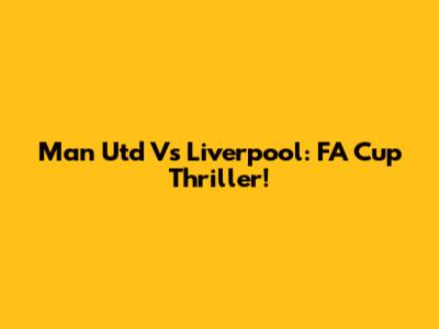 Man Utd Vs Liverpool: FA Cup Thriller!