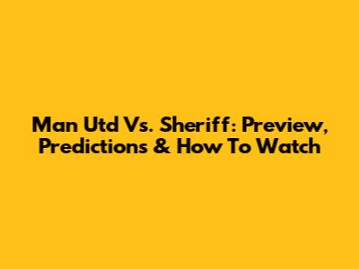 Man Utd Vs. Sheriff: Preview, Predictions & How To Watch