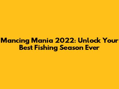 Mancing Mania 2022: Unlock Your Best Fishing Season Ever