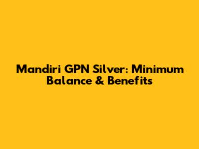 Mandiri GPN Silver: Minimum Balance & Benefits