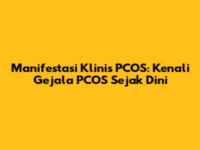 Manifestasi Klinis PCOS: Kenali Gejala PCOS Sejak Dini