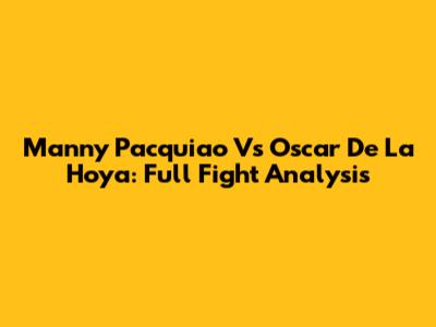Manny Pacquiao Vs Oscar De La Hoya: Full Fight Analysis