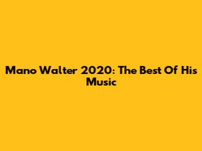 Mano Walter 2020: The Best Of His Music