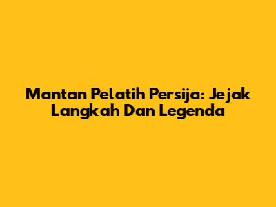 Mantan Pelatih Persija: Jejak Langkah Dan Legenda