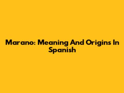 Marano: Meaning And Origins In Spanish