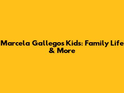 Marcela Gallego's Kids: Family Life & More