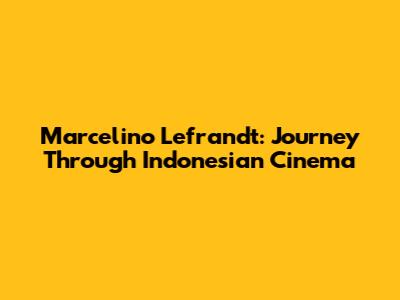 Marcelino Lefrandt: Journey Through Indonesian Cinema