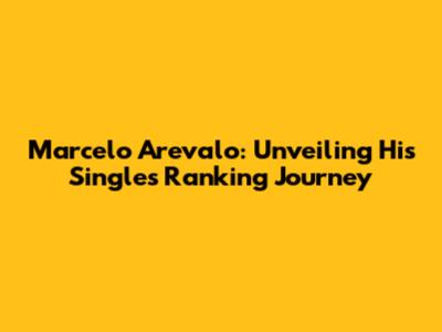 Marcelo Arevalo: Unveiling His Singles Ranking Journey