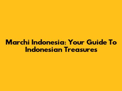 Marchi Indonesia: Your Guide To Indonesian Treasures