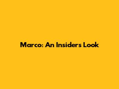 Marco: An Insider's Look