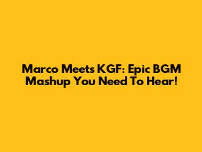Marco Meets KGF: Epic BGM Mashup You Need To Hear!