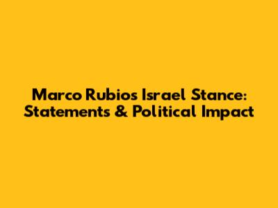 Marco Rubio's Israel Stance: Statements & Political Impact