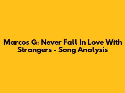 Marcos G: Never Fall In Love With Strangers - Song Analysis