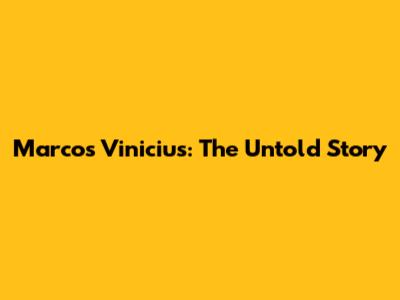 Marcos Vinicius: The Untold Story