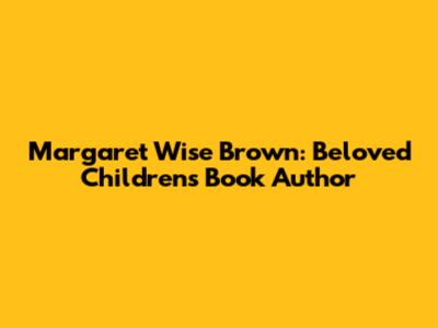 Margaret Wise Brown: Beloved Children's Book Author