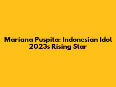 Mariana Puspita: Indonesian Idol 2023's Rising Star