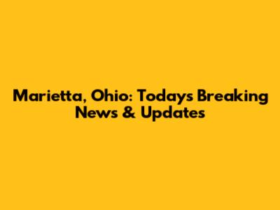 Marietta, Ohio: Today's Breaking News & Updates