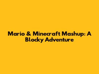 Mario & Minecraft Mashup: A Blocky Adventure