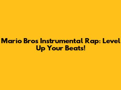 Mario Bros Instrumental Rap: Level Up Your Beats!