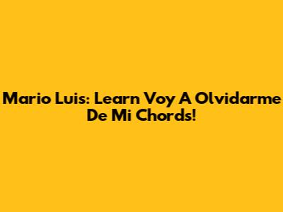 Mario Luis: Learn 'Voy A Olvidarme De Mi' Chords!