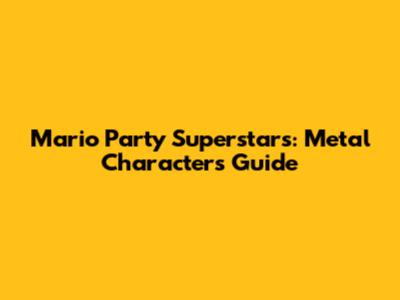 Mario Party Superstars: Metal Characters Guide