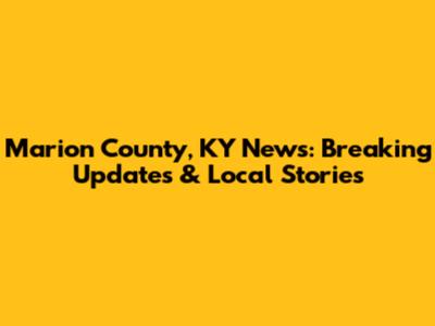 Marion County, KY News: Breaking Updates & Local Stories