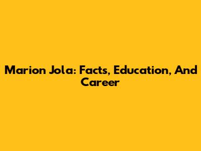 Marion Jola: Facts, Education, And Career