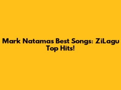 Mark Natama's Best Songs: ZiLagu Top Hits!