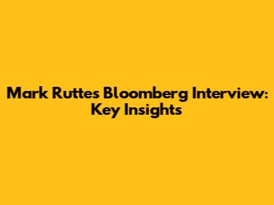Mark Rutte's Bloomberg Interview: Key Insights